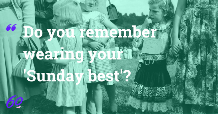 Sunday Best Examples Do you remember wearing your ‘Sunday best’? - Starts at 60
