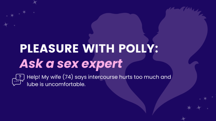 Help! My wife (74) says intercourse hurts too much and lube is uncomfortable