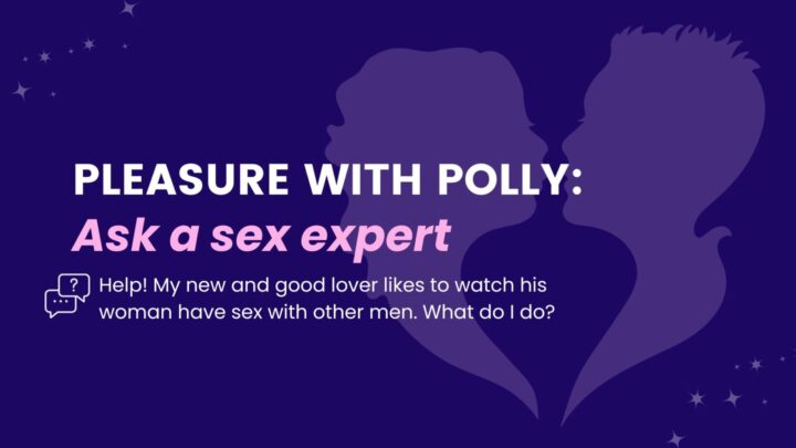 Help! My new and good lover likes to watch his woman have sex with other men. What do I do?